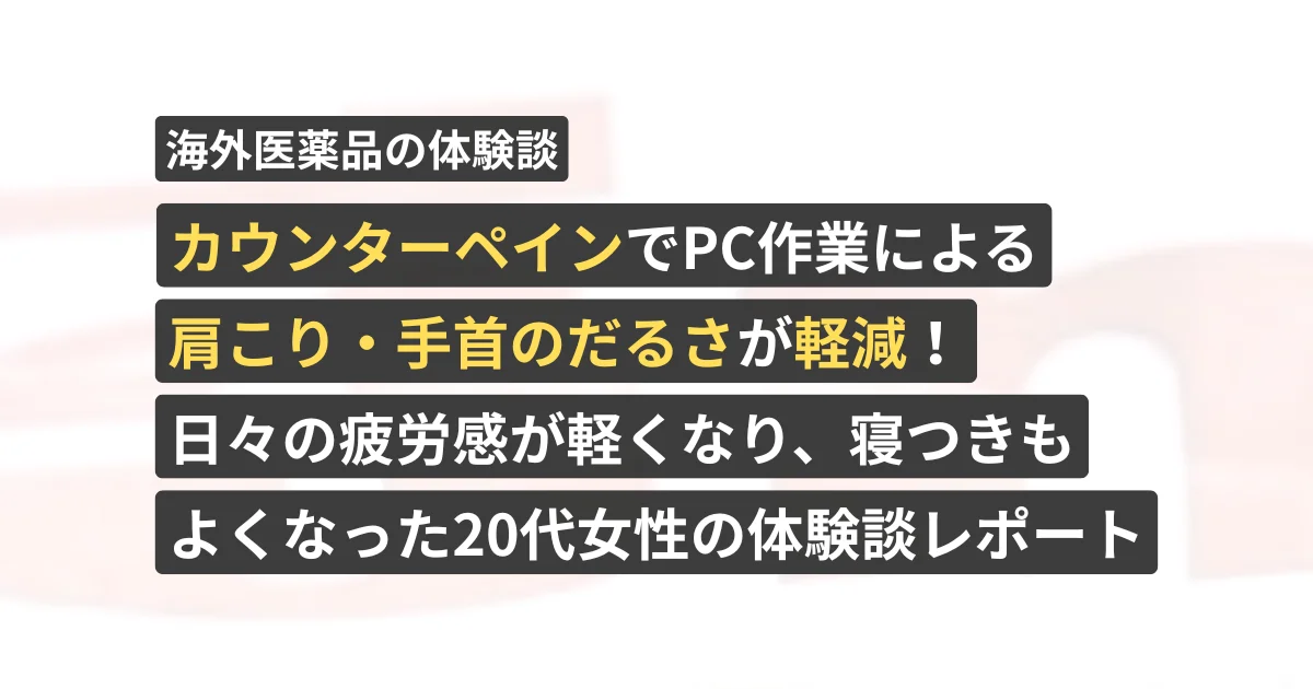 カウンターペインでPC作業による肩こり・手首のだるさが軽減！日々の疲労感が軽くなり、寝つきもよくなった20代女性の体験談レポート【看護師が確認済み】